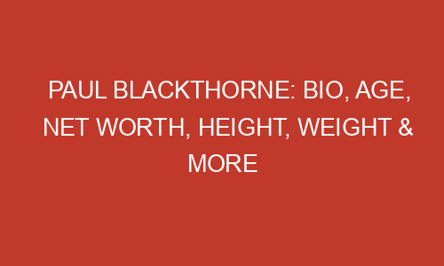 Paul Blackthorne: Bio, Age, Net Worth, Height, Weight & More - Fluencetimes