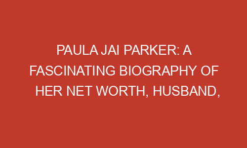 Paula Jai Parker: A Fascinating Biography of Her Net Worth, Husband